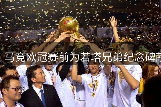马竞欧冠赛前为若塔兄弟纪念碑献花：永远的20号